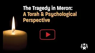 The Tragedy in Meron: A Torah & Psychological Perspective