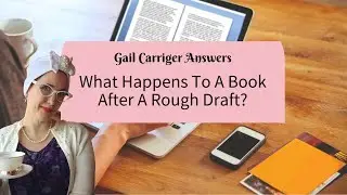 Gail Carriger Answers: What Happens to a Book After a Rough Draft?