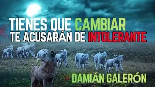Dami&aacute;n Galer&oacute;n. Tienes que cambiar. Te acusar&aacute;n de intolerante y de no aceptar la realidad 