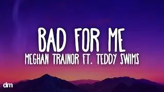 Meghan Trainor - Bad For Me (Lyrics) ft. Teddy Swims