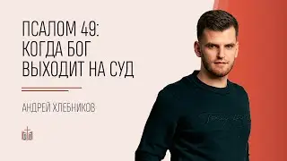 Псалом 49: Когда Бог выходит на суд / Андрей Хлебников