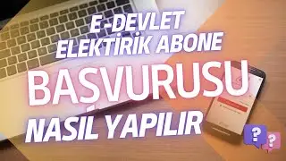 E-DEVLET &Uuml;ZERİNDEN ELEKTİRİK ABONELİĞİ ALMA (ŞUBEYE GİTMEDEN ABONELİK İŞELEMLERİ)