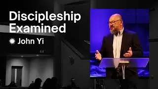 Discipleship Examined | John Yi | March 16, 2025