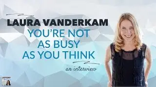 You're NOT as Busy as You Think, with Laura Vanderkam | Afford Anything Podcast (Ep. #38)