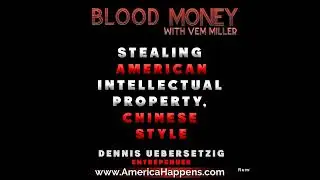 Stealing America Intellectual Property, Chinese Style - with Dennis Uebersetzig Blood Money Eps 294