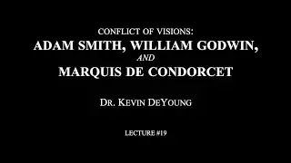 Lecture 19 - Conflict of Visions: Adam Smith, William Godwin, and Marquis de Condorcet