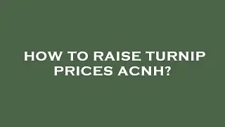 How to raise turnip prices acnh?
