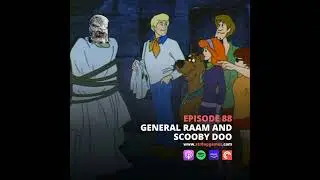 Ep.88 General Raam & Scooby Doo