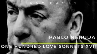One Hundred Love Sonnets: XVII | A Poem by Pablo Neruda
