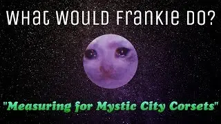 WWFD?: Measuring for Mystic City Corsets