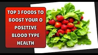 Top 3 Foods to Boost Your O Positive Blood Type Health