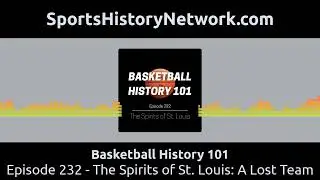 Basketball History 101 - Episode 232 - The Spirits of St. Louis: A Lost Team