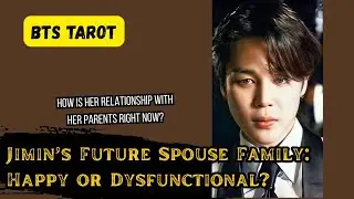 [BTS TAROT] Park JiMin's Future Spouse's Family; Broken or Happy Family?
