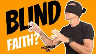 Does the Bible Call Us to Have Blind Faith? | Discipleship Tips