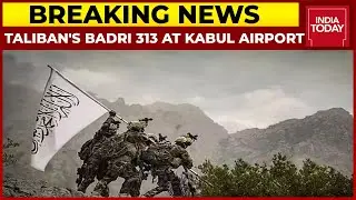 Taliban's 'Badri 313' Battalion Deployed At Kabul Airport | Afghanistan Crisis | Breaking News