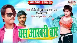 बस आखिरी बार - B K G Gulab, Ekram Raj - Bas Aakharee Bar - Bhojpuri New Song 2023