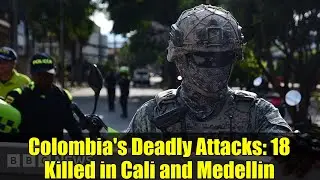Colombia's Deadly Attacks: 18 Killed in Cali and Medellin