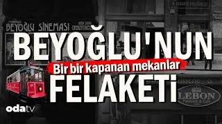 Beyoğlu'nun Felaketi | Bir Bir Kapanan Mekanlar