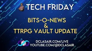 Tech Friday - Bits-O-News & TTRPG Vault Update |  !dc @dclasair !clip