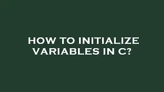 How to initialize variables in c?