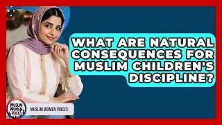 What Are Natural Consequences For Muslim Children's Discipline? - Muslim Women Voices
