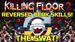 Killing Floor 2 | PLAYING WITH REVERSED PERK SKILLS! - The SWAT! (Halloween Is Over) :(
