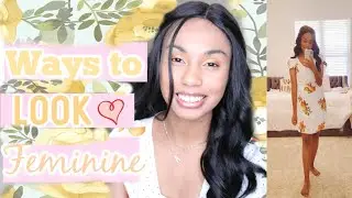 5 Ways To Look More FEMININE | Alexis Danielle