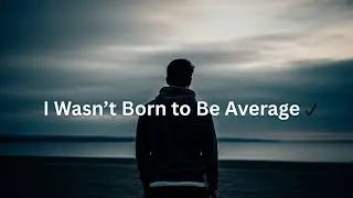 I Wasn&rsquo;t Born to Be Average &ndash; Powerful Motivational Speech for Success