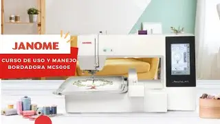 Curso de uso y Manejo - Bordadora Janome MC500E