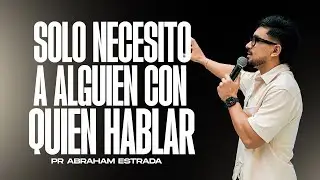 SOLO NECESITO A ALGUIEN CON QUIEN HABLAR / Abraham Estrada