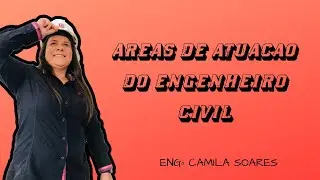 &Aacute;REAS DE ATUA&Ccedil;&Atilde;O DO ENGENHEIRO CIVIL | ENG&ordf; CIVIL CAMILA SOARES