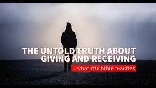 The Untold Truth About Giving and Receiving * What The Bible Teaches*