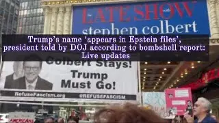 Trump&rsquo;s name &lsquo;appears in Epstein files&rsquo;, president told by DOJ according to bombshell, Live Updates!