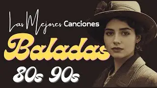 Grandes Éxitos De Los 80 y 90 | Las Mejores Canciones en Español | Sus Mejores Éxitos