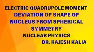 Electric Quadrupole Moment | Nuclear Deformation | Shape of Nucleus | BSc Nuclear Physics
