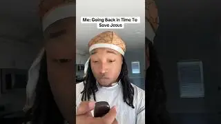 Me Going Back in Time to Save Jesus