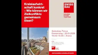 Kreislaufwirtschaft konkret &ndash; Wie k&ouml;nnen wir Zielkonflikte gemeinsam l&ouml;sen? | Swissbau Focus 2026