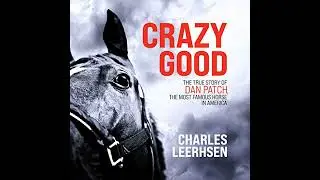 Crazy Good: The True Story of Dan Patch, the Most Famous Horse in America by Charles Leerhsen