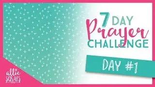 7 Day Prayer Challenge ||  Day 1
