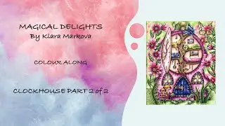 COLOURALONG | Magical Delights &ndash; Klara Markova | Clockhouse Part 2 | Adult Colouring
