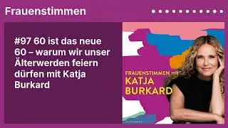 #97 60 ist das neue 60 &ndash; warum wir unser &Auml;lterwerden feiern d&uuml;rfen mit Katja Burkard