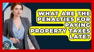 What Are the Penalties for Paying Property Taxes Late? | Property Taxes Uncovered News