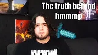 The truth behind Hmmmp. (10k Special)