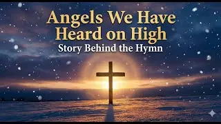 Angels We Have Heard on High &ndash; Story Behind the Hymn | Origins, Scripture & Christmas Meaning