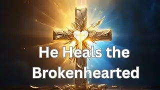 He Heals the Brokenhearted | Healing Worship Song |faithful melodies