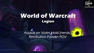 World of Warcraft Legion - Assault on Violet Hold (heroic) Retribution Paladin POV
