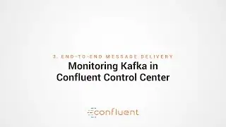 3. End-to-End Message Delivery | Monitoring Kafka in Confluent Control Center