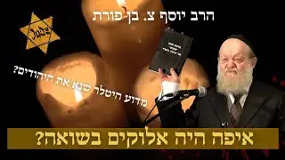 הרב יוסף בן פורת - איפה היה אלוקים בשואה?