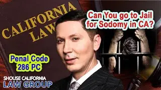 Penal Code 286 PC - Can you go to jail for sodomy in California?