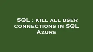 SQL : kill all user connections in SQL Azure